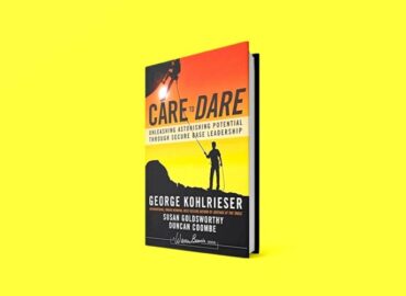 Care to Dare: Unleashing Astonishing Potential Through Secure Base Leadership
