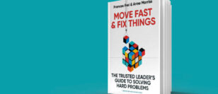 Move Fast & Fix Things: the trusted leader’s guide to solve hard problems